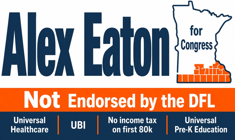 Alex Eaton for Congress — Not Endorsed by the DFL. Universal Healthcare, UBI, No income tax on first 80k, Universal Pre-K Education